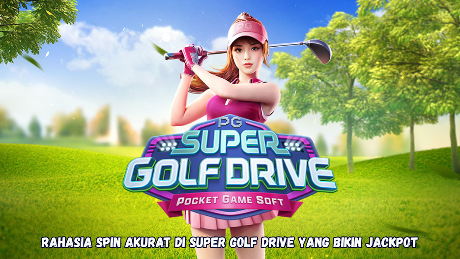 Rahasia Spin Akurat di Super Golf Drive yang Bikin Jackpot